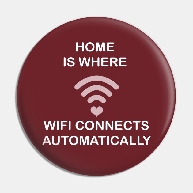 Home Is Where Wifi Connects Automatically Pin by geeklyshirts