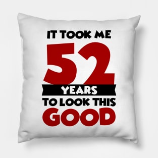 It took me 52 years to look this good Pillow