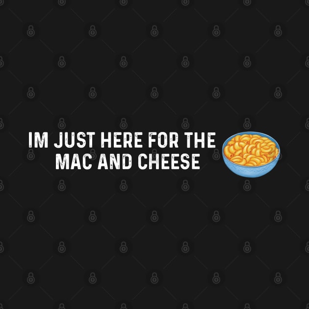 Im Just Here For The Mac And Cheese by LaroyaloTees