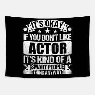 It's Okay If You Don't Like Actor It's Kind Of A Smart People Thing Anyway Actor Lover Tapestry