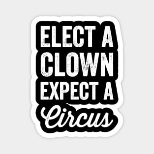 Elect a clown expect a circus Magnet