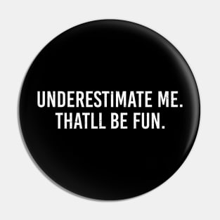 Underestimate Me That'll Be Fun Pin