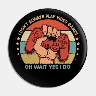 I Don't Always Play Video Games Oh Wait Yes I Do Funny Gift For Gamers Pin