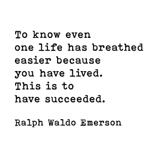 Ralph Waldo Emerson Quote, To Know Even One Life Has Breathed Easier Because You Have Lived T-Shirt