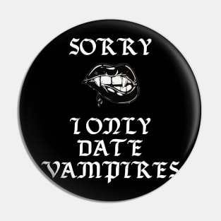 Sorry I Only Date Vampires Funny Gothic Punk Halloween Pin