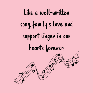 Family is like Music Set 7 - Like a well-written song, love and support linger in our hearts forever. T-Shirt