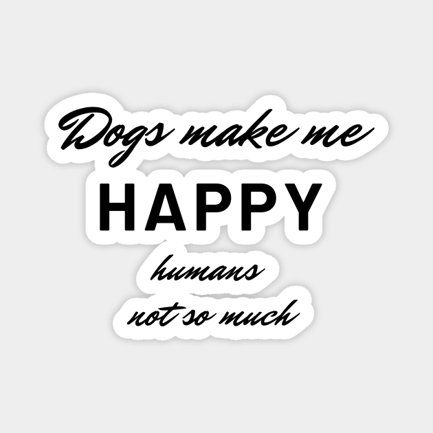 Dogs make me happy, humans not so much Magnet by MandalaHaze