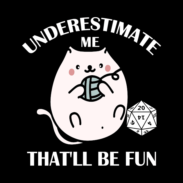 Underestimate Me That'll Be Fun Dice D20 RPG Gamer Gifts by mo designs 95