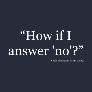 "How if I answer 'no'?" T-Shirt