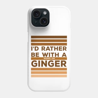 I'd Rather be With a Whiskey and Ginger Phone Case