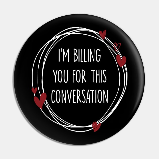 I’m Billing You For This Conversation Pin by Artistry Cayawz