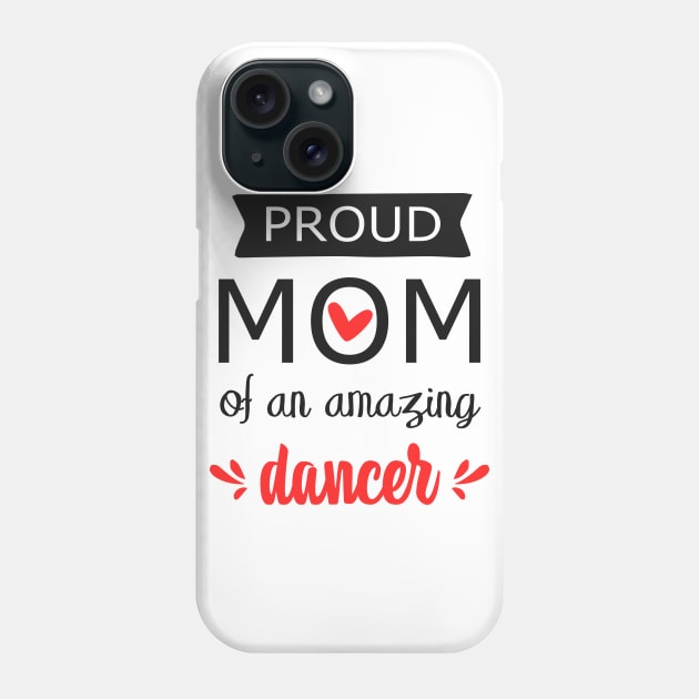 Proud Mom of an Amazing Dancer - gift for mom Phone Case by Love2Dance