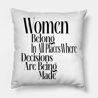 Women belong in all places where decisions are being made Pillow