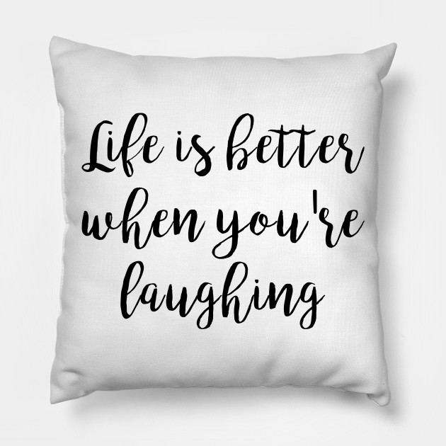 Life is better when you're laughing