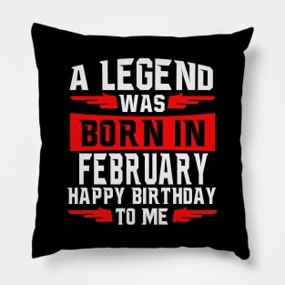 A Legend was born in February Happy Birthday to Me Pillow