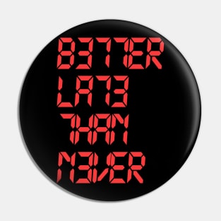 "BETTER LATE THAN NEVER" Pin