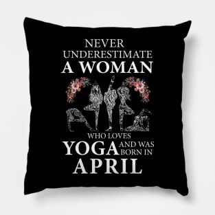 Never Underestimate A Woman Who Loves Yoga Born In April Pillow