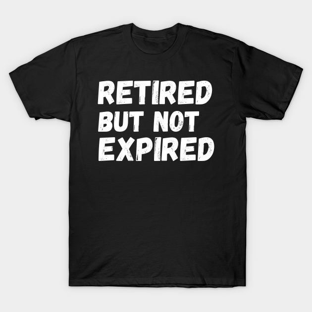 Retired But Not Expired Funny Retirement Gifts - Retired But Not ...