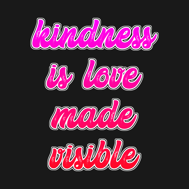 Kindness is love by Dexter