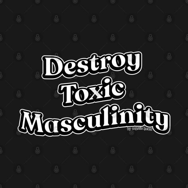 Destroy Toxic Masculinity by Mystic Heart