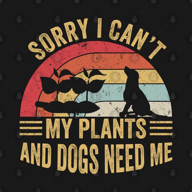 Sorry I Can't My Plants And Dogs Need Me by Matthew Ronald Lajoie