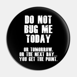 Do Not Bug Me Today! (White) Pin