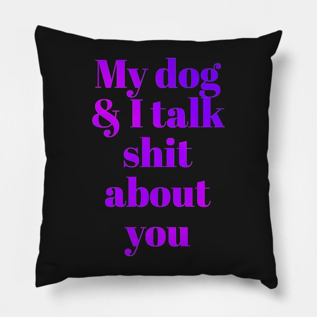 My dog &I talk shit about you Pillow by Vinto fashion 