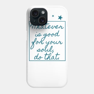 Whatever is good for your soul, do that Phone Case