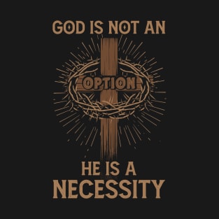 God's Not An Option He Is A Necessity T-Shirt