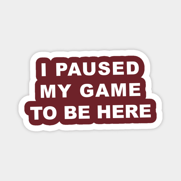 I Paused My Game To Be Here Magnet by Souna's Store