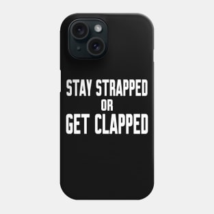 Stay Strapped or Get Clapped Phone Case