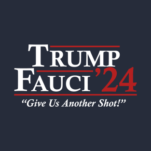 Trump Fauci 2024 - Give Us Another Shot! T-Shirt