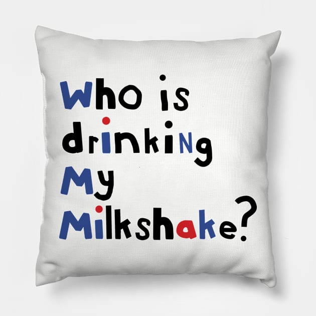 Typography Who Is Drinking my Milkshake Quote Pillow by ellenhenryart