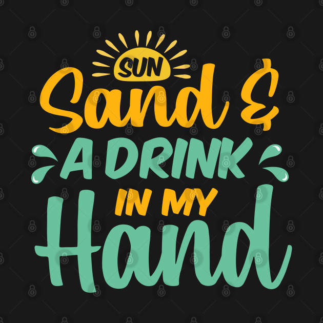 Disover sun sand and a drink in my hand - Sun Sand And A Drink In My Hand - T-Shirt