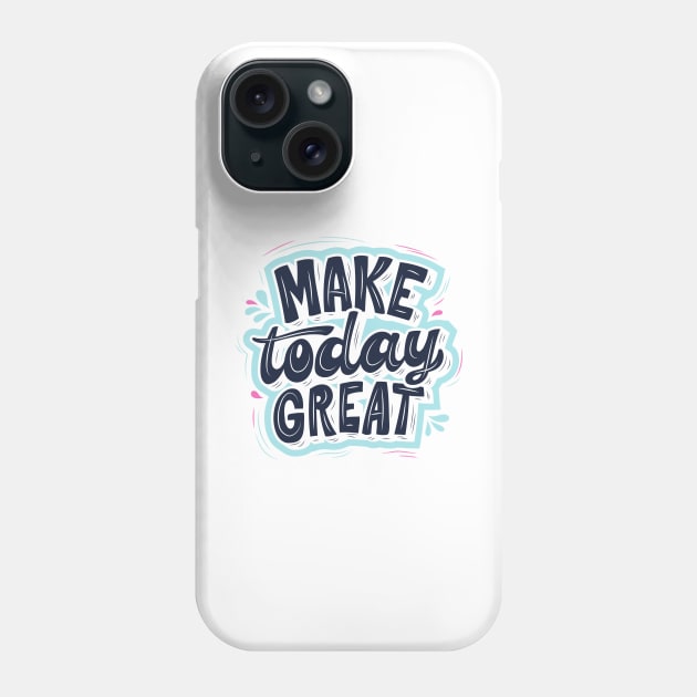 Make Today great Phone Case by Medotshirt