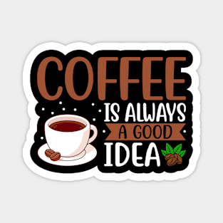 Coffee is always a good idea Magnet