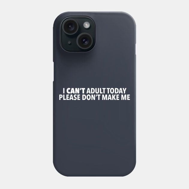 I Can't Adult Today, Please Don't Make Me Phone Case by VirGigiBurns