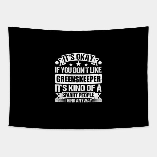 It's Okay If You Don't Like Greenskeeper It's Kind Of A Smart People Thing Anyway Greenskeeper Lover Tapestry by Benzii-shop 