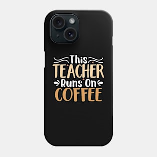 this teacher runs on coffee Phone Case