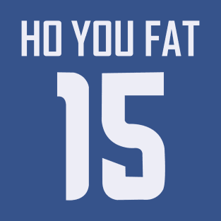 Ho You Fat T-Shirt