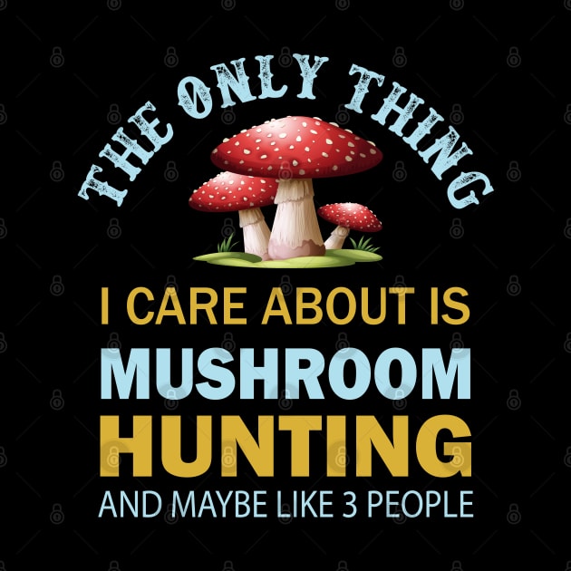 The only thing I care about is Mushroom hunting and maybe like 3 people by busines_night