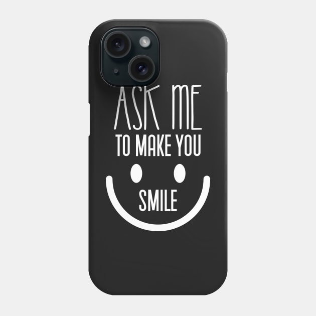 ask me to make you smile Phone Case by Mographic997
