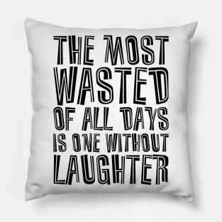 The Most Wasted Of All Days Is One Without  Laughter black Pillow