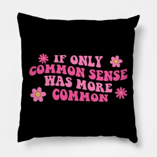 If Only Common Sense Was More Common Funny Sarcastic Gifts Funny Mom Pillow