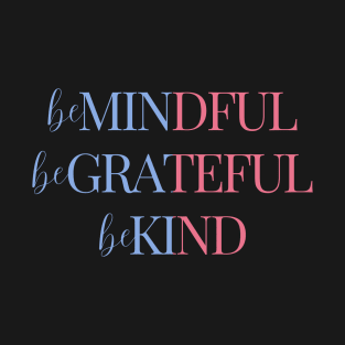 Be Mindful Be Grateful Be Kind | Inspirational Positive Words | Blue Pink T-Shirt