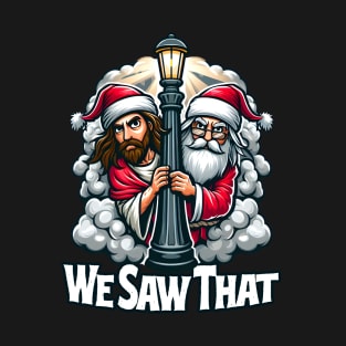 We Saw That - Jesus and Santa saw that T-Shirt