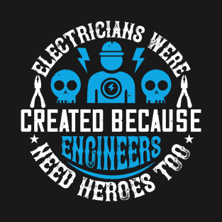 Electrician created because engineers need heroes too T-Shirt