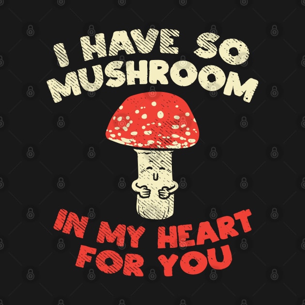 I Have So Mushroom In My Heart For You by maxdax