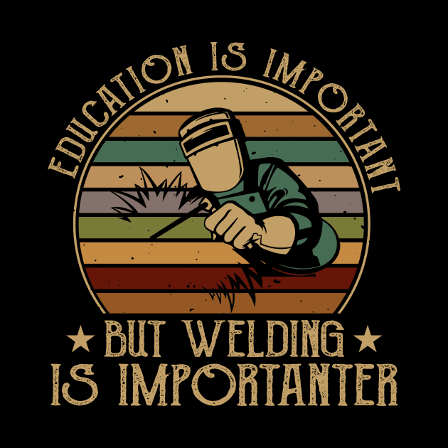 Education Is Important But Welding Is Importanter T Shirt For Women Men by Xamgi