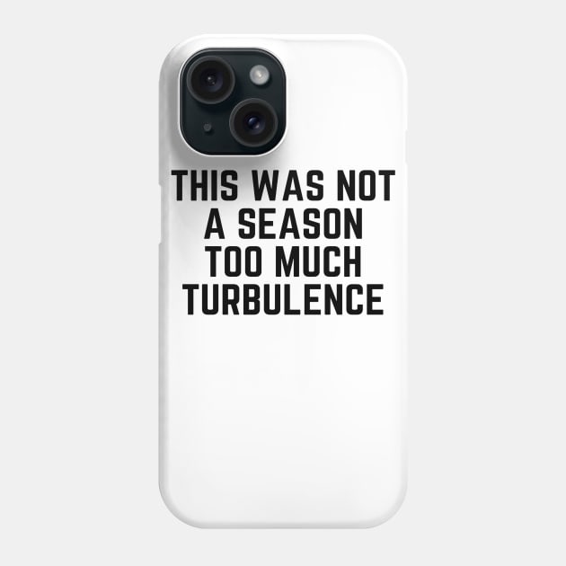 This Was Not A Season Too Much Turbulence Phone Case by Happy - Design